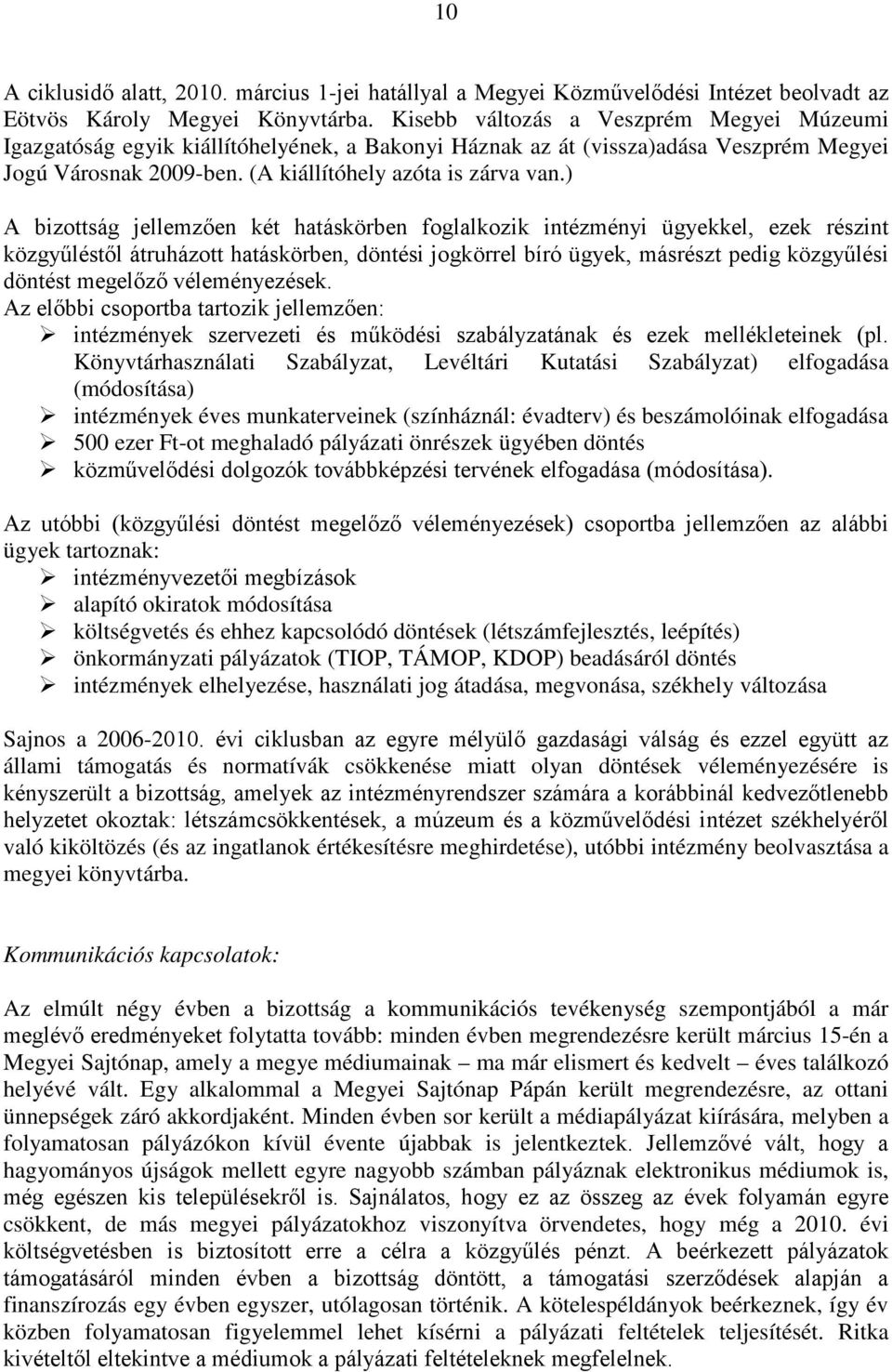 ) A bizottság jellemzően két hatáskörben foglalkozik intézményi ügyekkel, ezek részint közgyűléstől átruházott hatáskörben, döntési jogkörrel bíró ügyek, másrészt pedig közgyűlési döntést megelőző