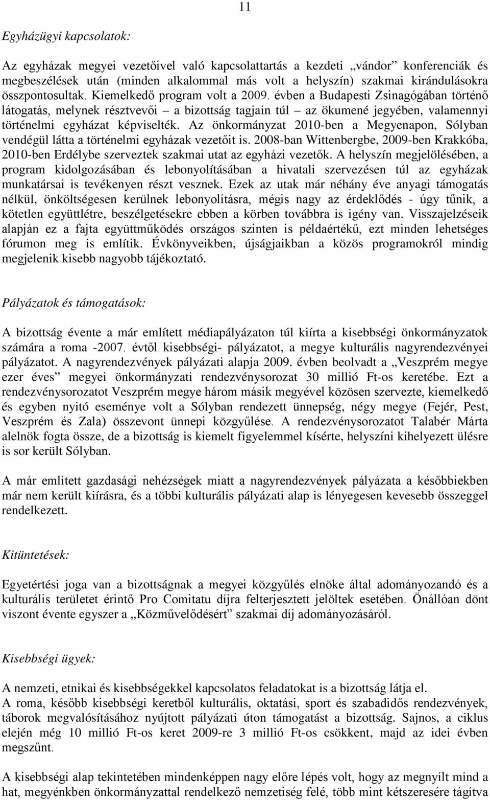 évben a Budapesti Zsinagógában történő látogatás, melynek résztvevői a bizottság tagjain túl az ökumené jegyében, valamennyi történelmi egyházat képviselték.