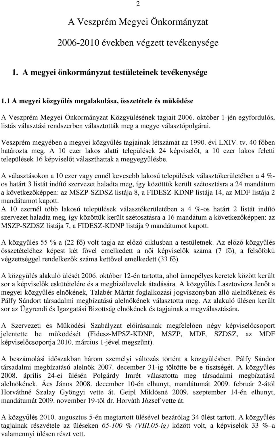 október 1-jén egyfordulós, listás választási rendszerben választották meg a megye választópolgárai. Veszprém megyében a megyei közgyűlés tagjainak létszámát az 1990. évi LXIV. tv.