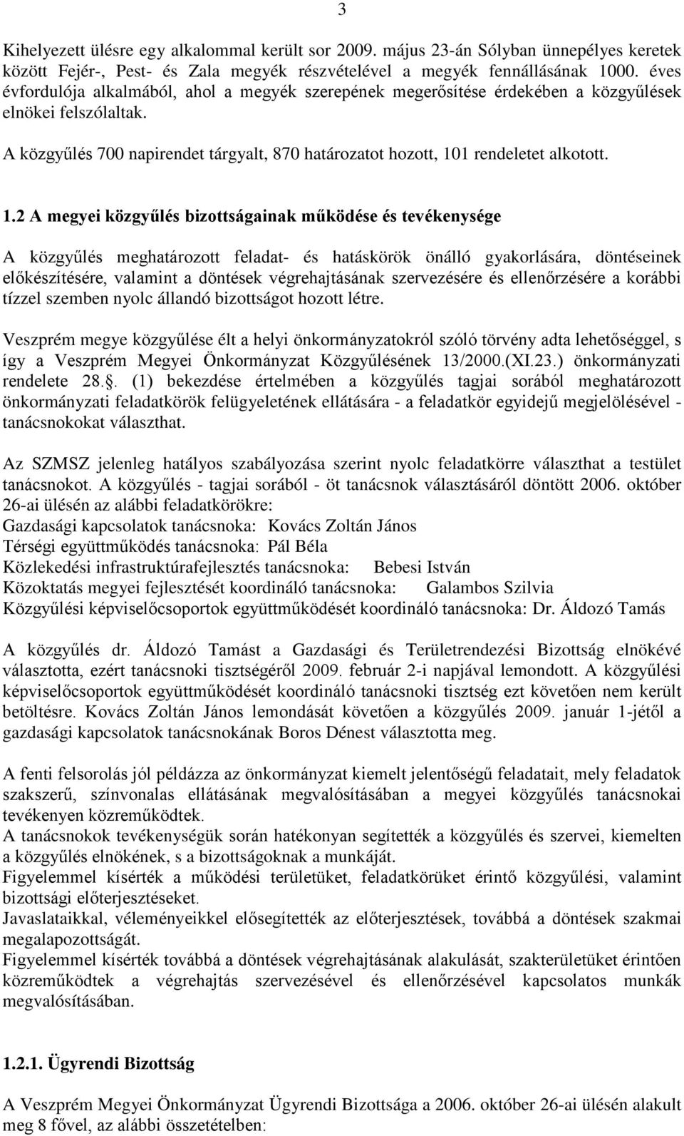 1.2 A megyei közgyűlés bizottságainak működése és tevékenysége A közgyűlés meghatározott feladat- és hatáskörök önálló gyakorlására, döntéseinek előkészítésére, valamint a döntések végrehajtásának