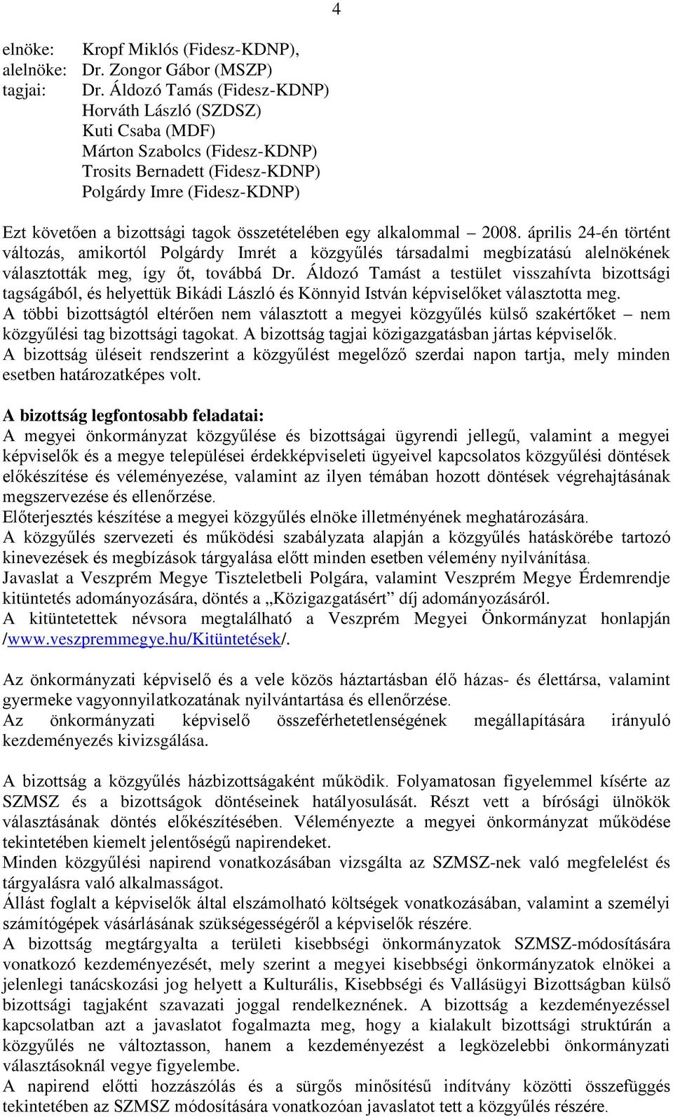 összetételében egy alkalommal 2008. április 24-én történt változás, amikortól Polgárdy Imrét a közgyűlés társadalmi megbízatású alelnökének választották meg, így őt, továbbá Dr.