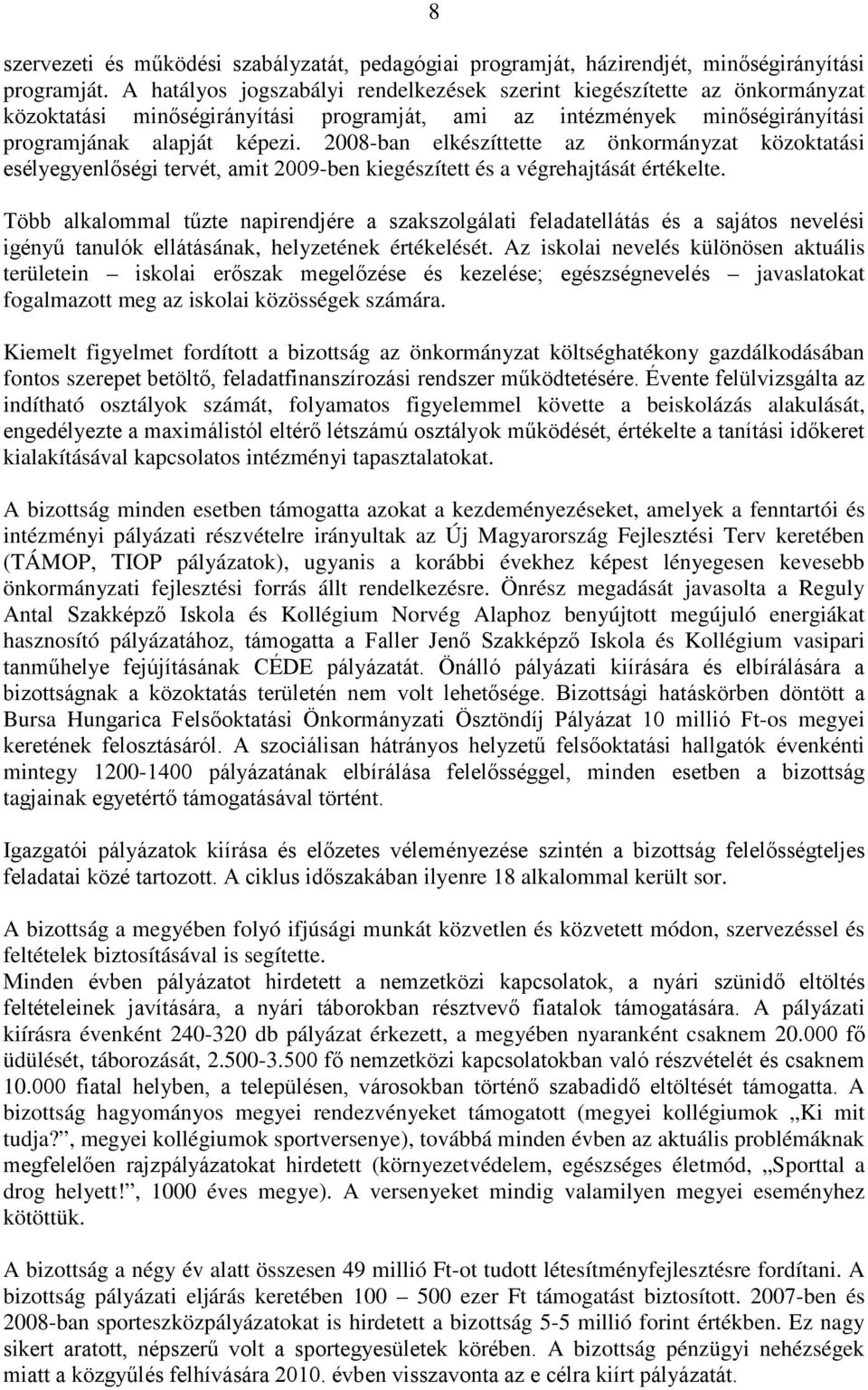 2008-ban elkészíttette az önkormányzat közoktatási esélyegyenlőségi tervét, amit 2009-ben kiegészített és a végrehajtását értékelte.