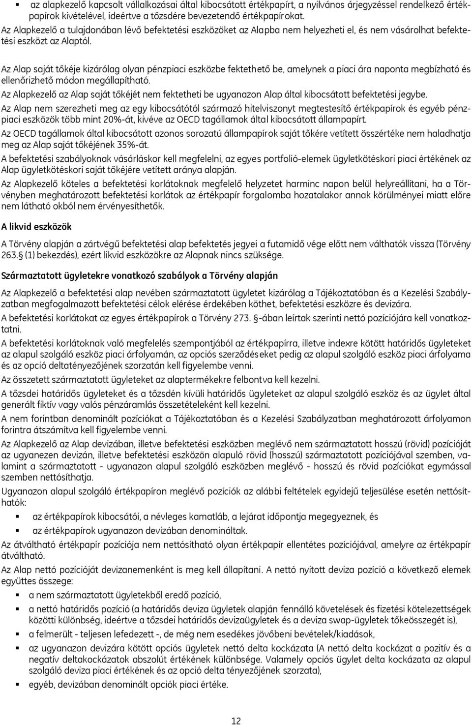 Az Alap saját tőkéje kizárólag olyan pénzpiaci eszközbe fektethető be, amelynek a piaci ára naponta megbízható és ellenőrizhető módon megállapítható.