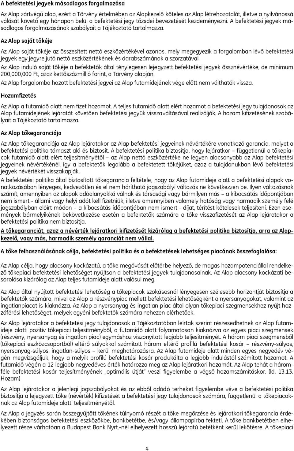 Az Alap saját tőkéje Az Alap saját tőkéje az összesített nettó eszközértékével azonos, mely megegyezik a forgalomban lévő befektetési jegyek egy jegyre jutó nettó eszközértékének és darabszámának a