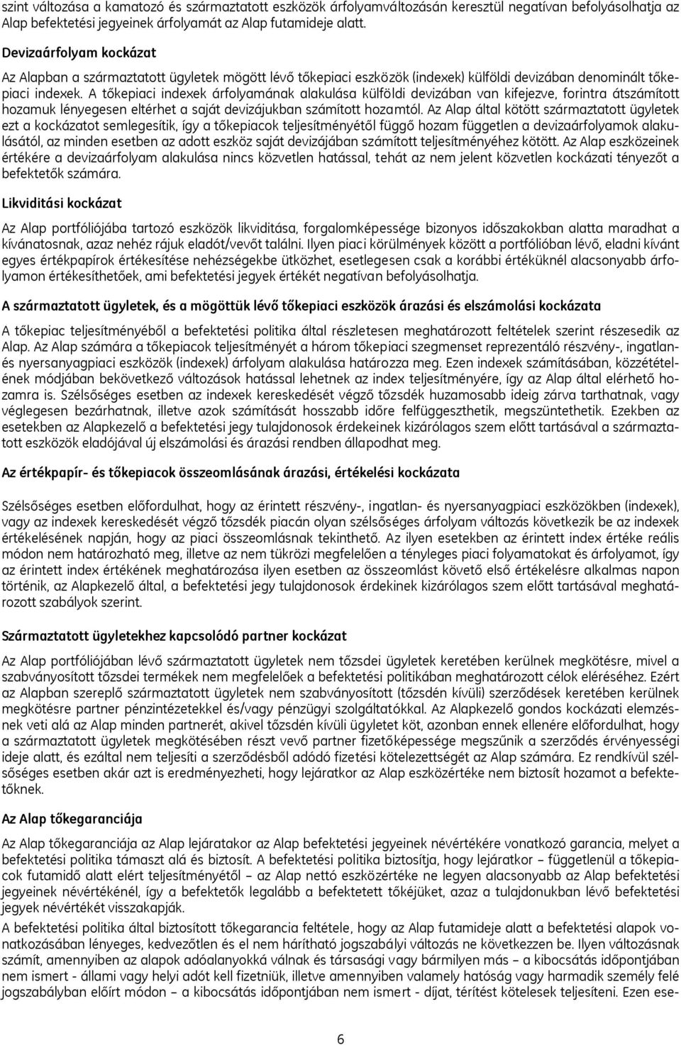 A tőkepiaci indexek árfolyamának alakulása külföldi devizában van kifejezve, forintra átszámított hozamuk lényegesen eltérhet a saját devizájukban számított hozamtól.