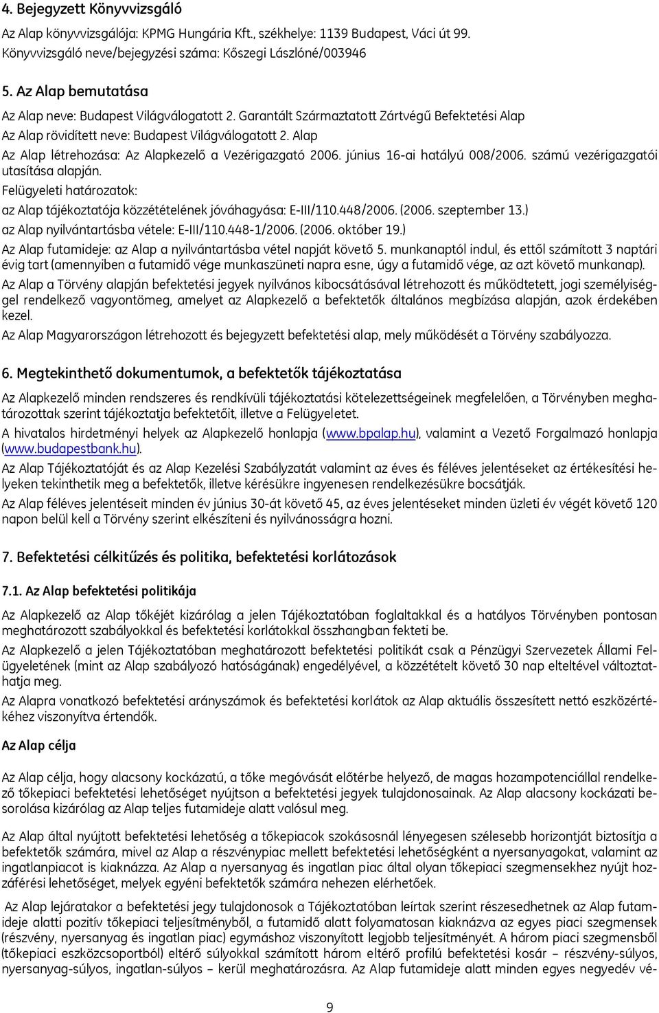 Alap Az Alap létrehozása: Az Alapkezelő a Vezérigazgató 2006. június 16-ai hatályú 008/2006. számú vezérigazgatói utasítása alapján.