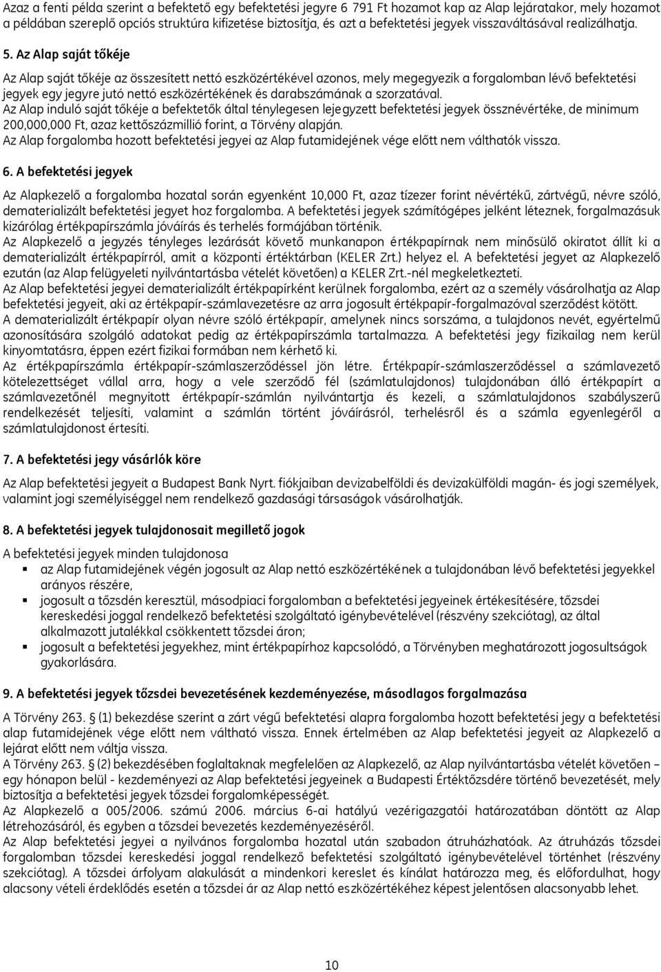 Az Alap saját tőkéje Az Alap saját tőkéje az összesített nettó eszközértékével azonos, mely megegyezik a forgalomban lévő befektetési jegyek egy jegyre jutó nettó eszközértékének és darabszámának a