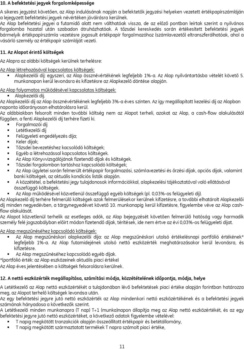 A tőzsdei kereskedés során értékesített befektetési jegyek bármelyik értékpapírszámla vezetésre jogosult értékpapír forgalmazóhoz (számlavezető) eltranszferálhatóak, ahol a vásárló személy az