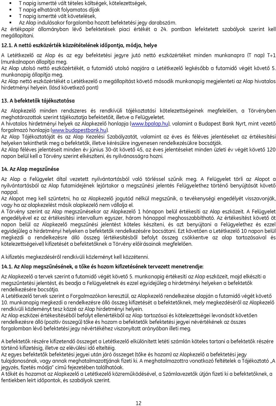 .1. A nettó eszközérték közzétételének időpontja, módja, helye A Letétkezelő az Alap és az egy befektetési jegyre jutó nettó eszközértéket minden munkanapra (T nap) T+1 (munka)napon állapítja meg.