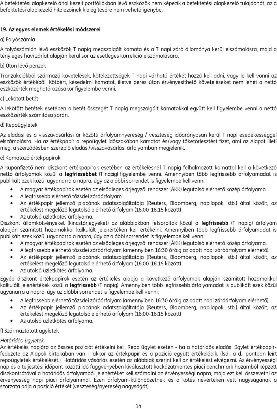 sor az esetleges korrekció elszámolására. b) Úton lévő pénzek Tranzakciókból származó követelések, kötelezettségek T napi várható értékét hozzá kell adni, vagy le kell vonni az eszközök értékéből.