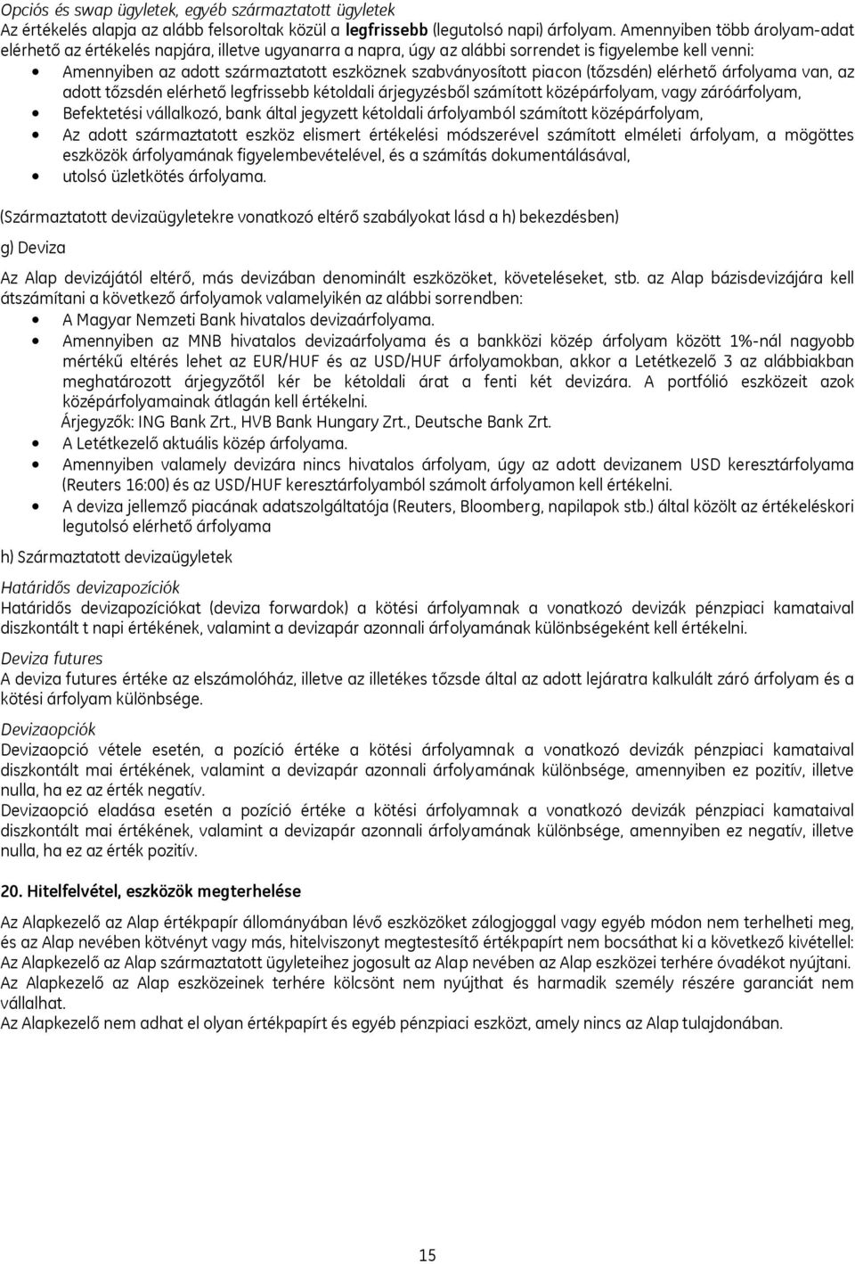 piacon (tőzsdén) elérhető árfolyama van, az adott tőzsdén elérhető legfrissebb kétoldali árjegyzésből számított középárfolyam, vagy záróárfolyam, Befektetési vállalkozó, bank által jegyzett kétoldali