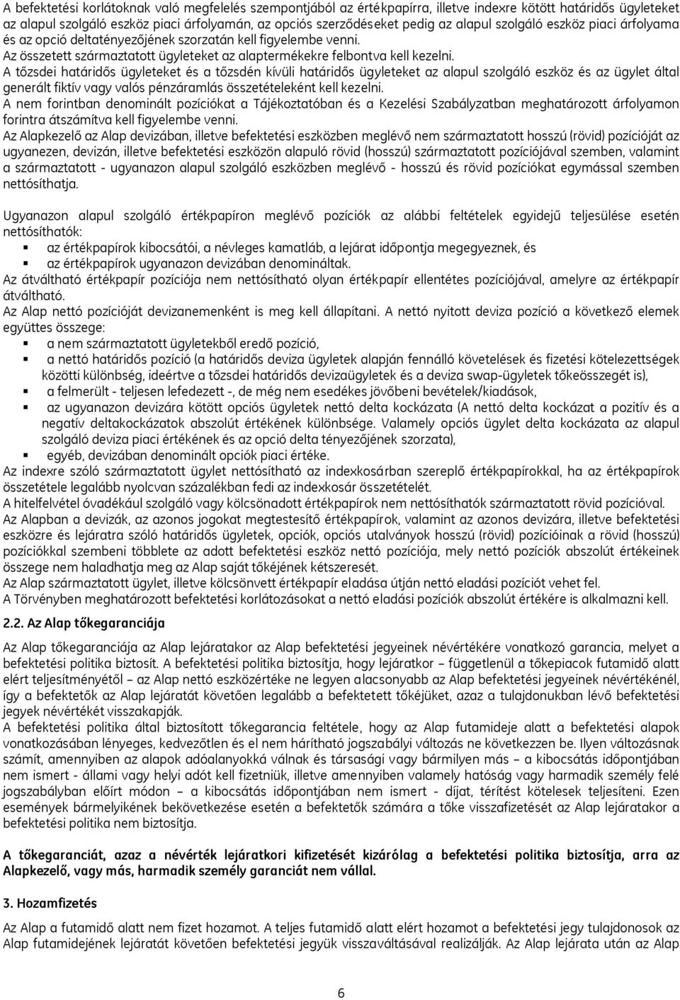 A tőzsdei határidős ügyleteket és a tőzsdén kívüli határidős ügyleteket az alapul szolgáló eszköz és az ügylet által generált fiktív vagy valós pénzáramlás összetételeként kell kezelni.