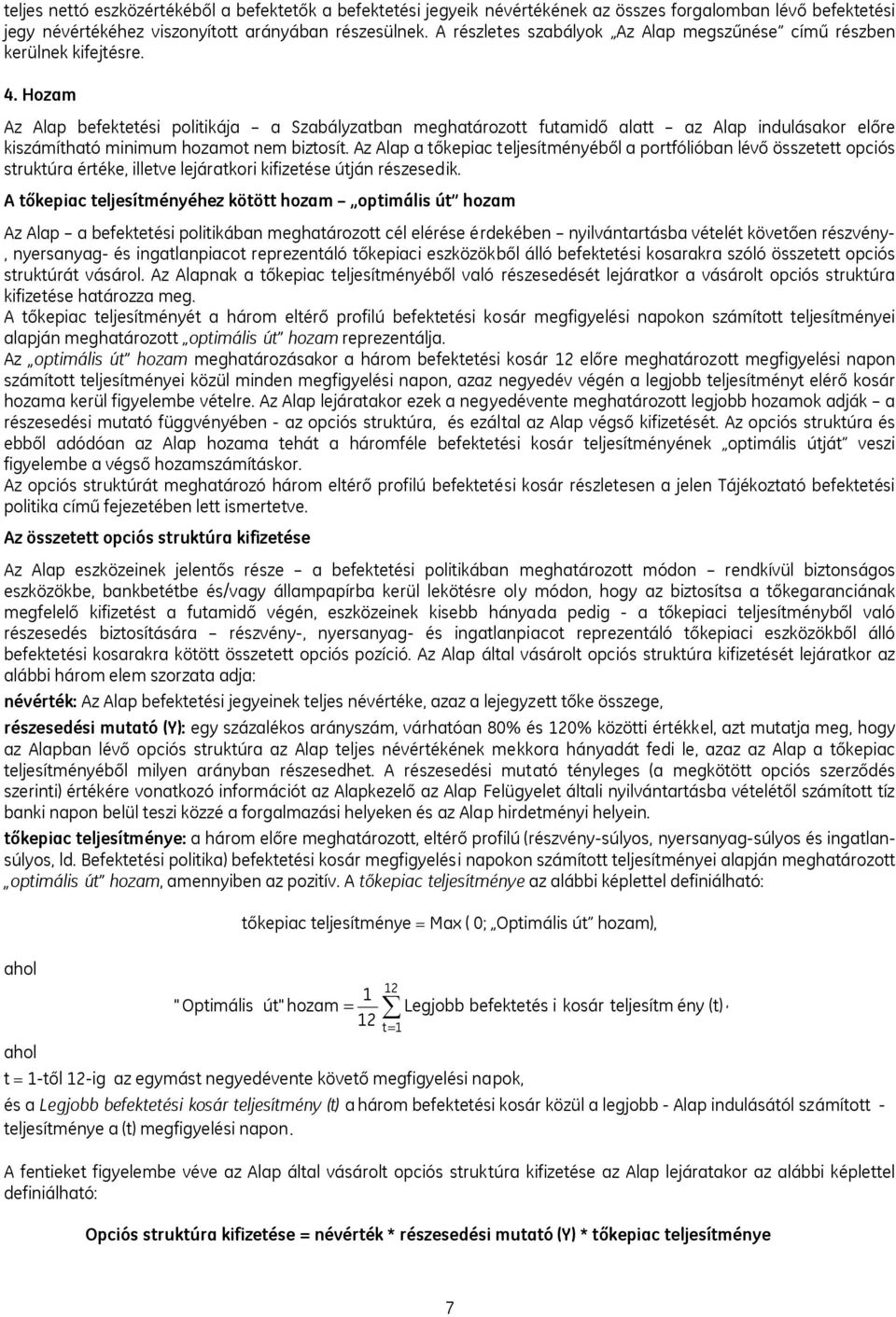 Hozam Az Alap befektetési politikája a Szabályzatban meghatározott futamidő alatt az Alap indulásakor előre kiszámítható minimum hozamot nem biztosít.