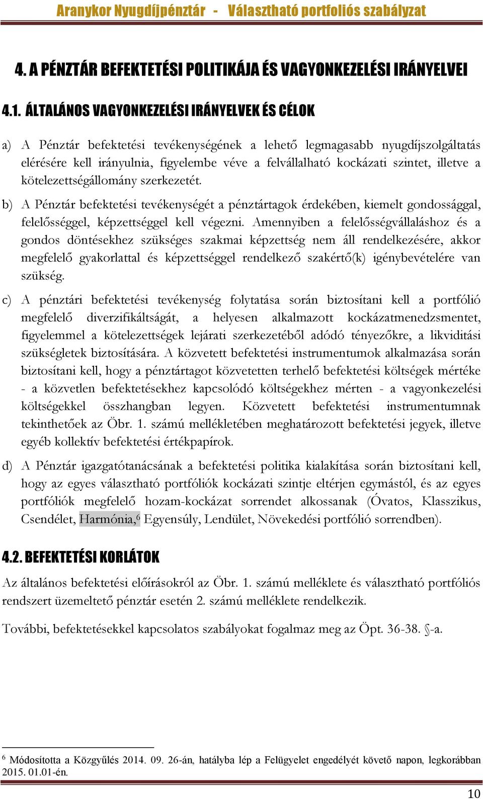 szintet, illetve a kötelezettségállomány szerkezetét. b) A Pénztár befektetési tevékenységét a pénztártagok érdekében, kiemelt gondossággal, felelősséggel, képzettséggel kell végezni.