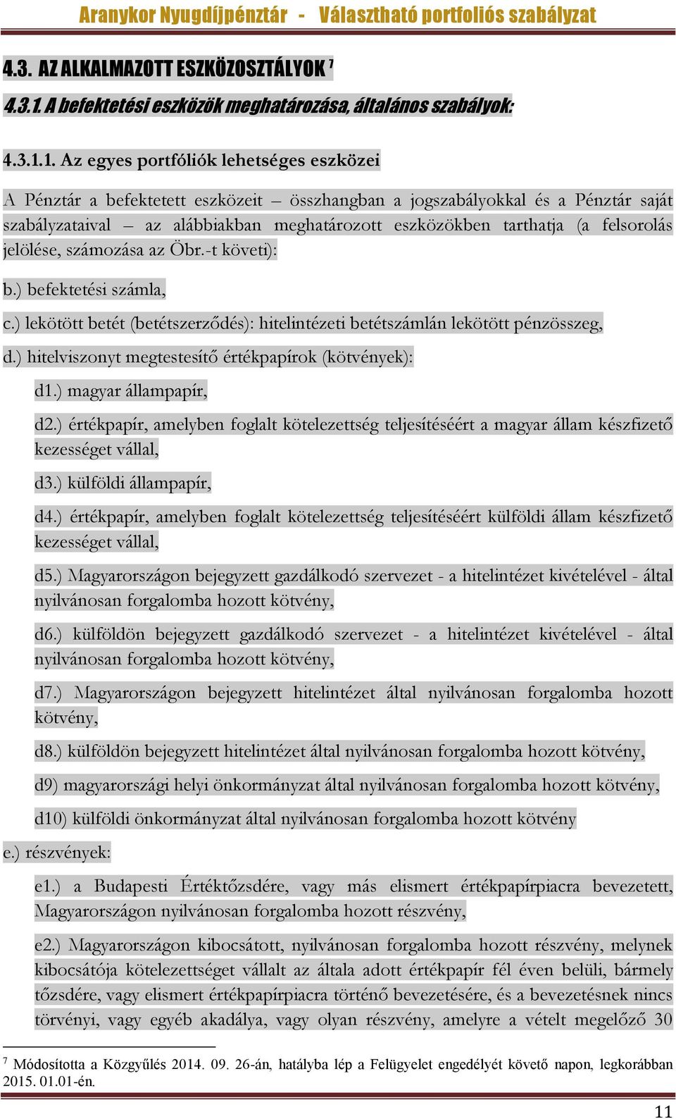 1. Az egyes portfóliók lehetséges eszközei A Pénztár a befektetett eszközeit összhangban a jogszabályokkal és a Pénztár saját szabályzataival az alábbiakban meghatározott eszközökben tarthatja (a