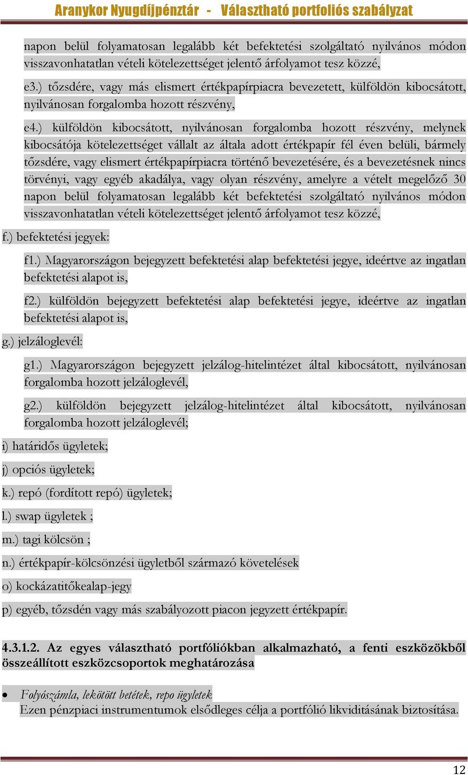 ) külföldön kibocsátott, nyilvánosan forgalomba hozott részvény, melynek kibocsátója kötelezettséget vállalt az általa adott értékpapír fél éven belüli, bármely tőzsdére, vagy elismert