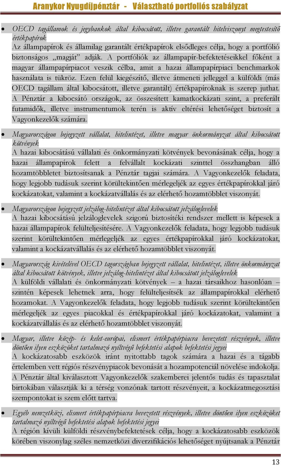 Ezen felül kiegészítő, illetve átmeneti jelleggel a külföldi (más OECD tagállam által kibocsátott, illetve garantált) értékpapíroknak is szerep juthat.