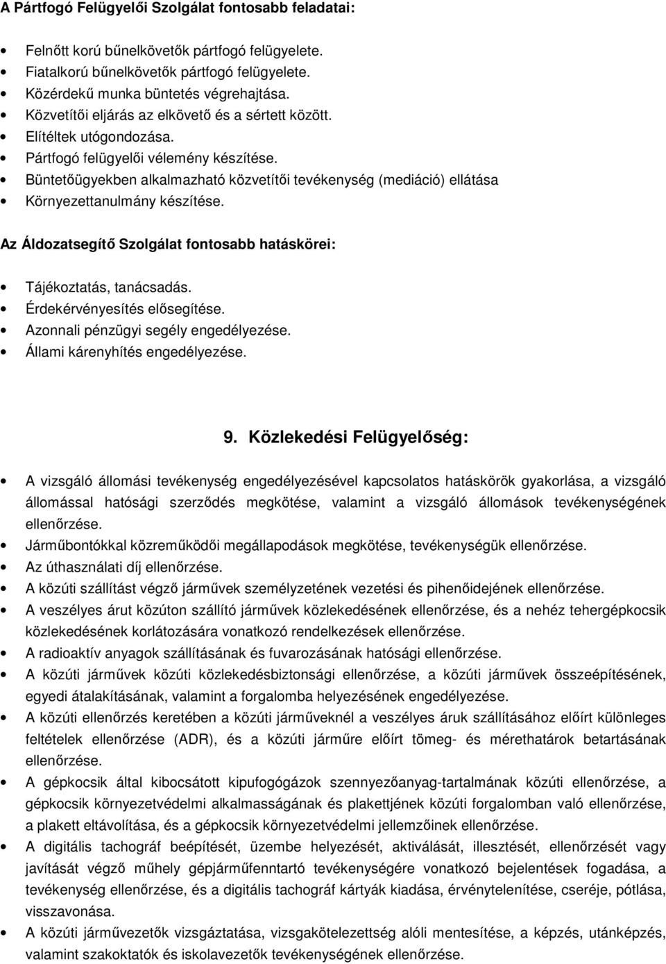 Büntetőügyekben alkalmazható közvetítői tevékenység (mediáció) ellátása Környezettanulmány készítése. Az Áldozatsegítő Szolgálat fontosabb hatáskörei: Tájékoztatás, tanácsadás.