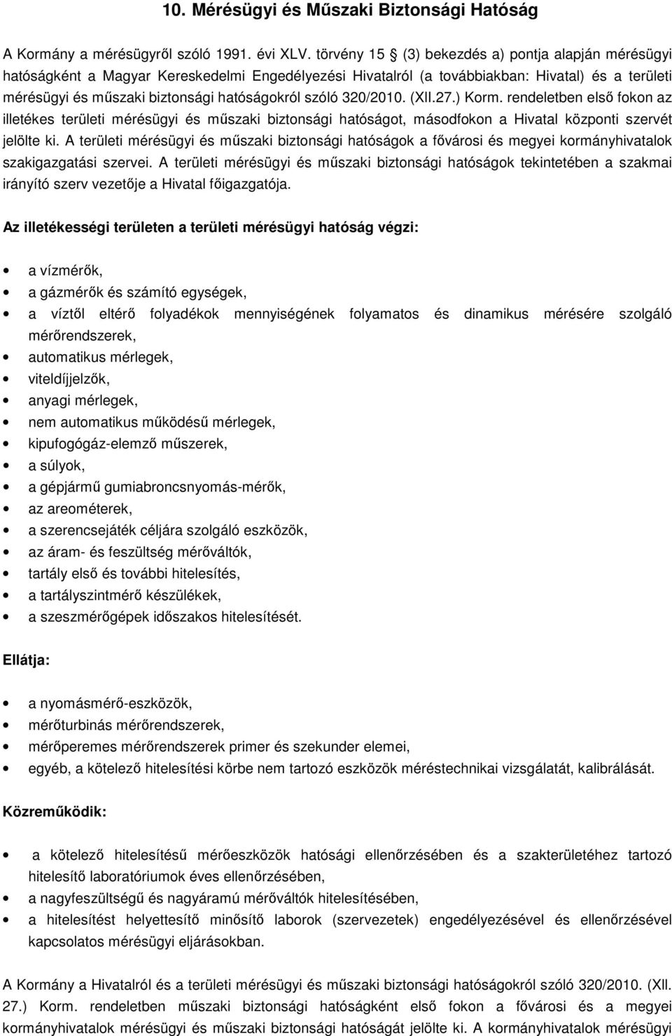 szóló 320/2010. (XlI.27.) Korm. rendeletben első fokon az illetékes területi mérésügyi és műszaki biztonsági hatóságot, másodfokon a Hivatal központi szervét jelölte ki.