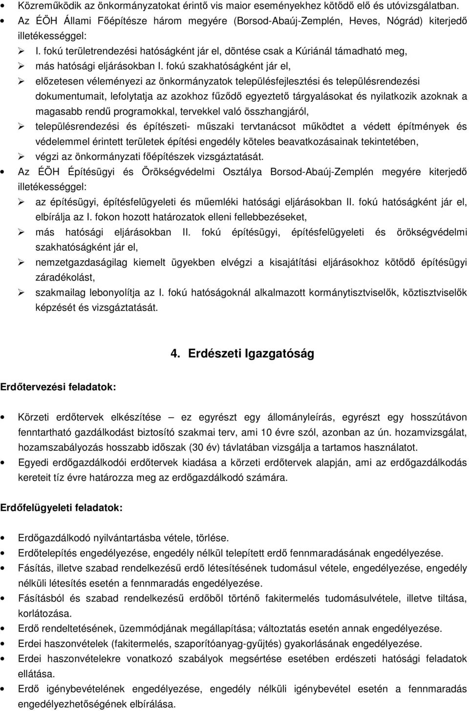 fokú szakhatóságként jár el, előzetesen véleményezi az önkormányzatok településfejlesztési és településrendezési dokumentumait, lefolytatja az azokhoz fűződő egyeztető tárgyalásokat és nyilatkozik