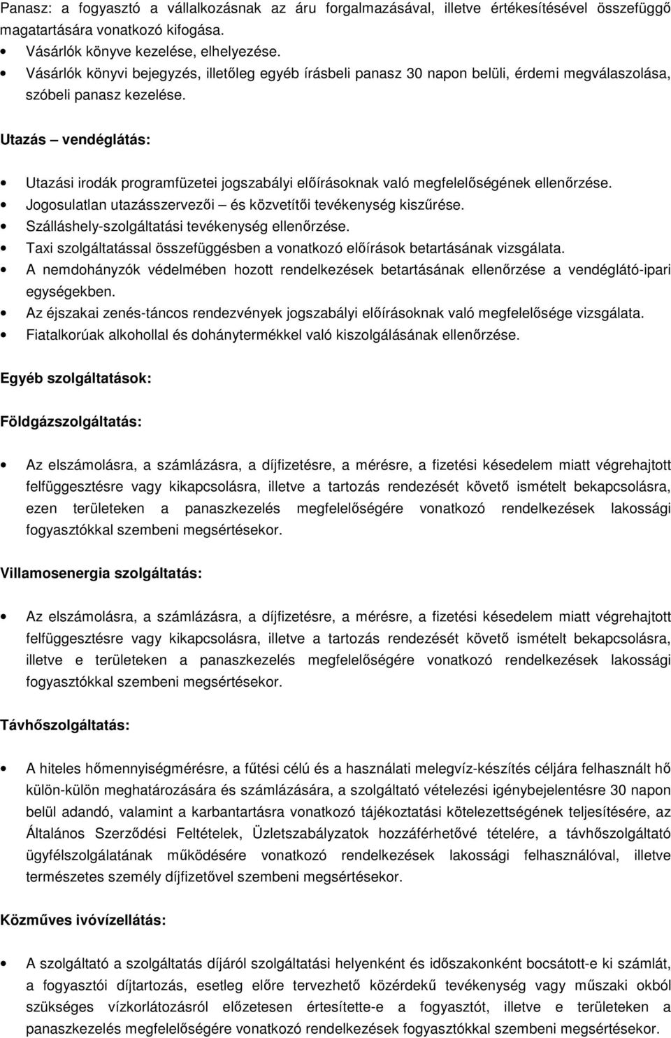 Utazás vendéglátás: Utazási irodák programfüzetei jogszabályi előírásoknak való megfelelőségének ellenőrzése. Jogosulatlan utazásszervezői és közvetítői tevékenység kiszűrése.