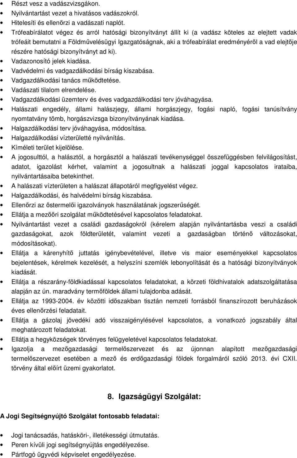 részére hatósági bizonyítványt ad ki). Vadazonosító jelek kiadása. Vadvédelmi és vadgazdálkodási bírság kiszabása. Vadgazdálkodási tanács működtetése. Vadászati tilalom elrendelése.