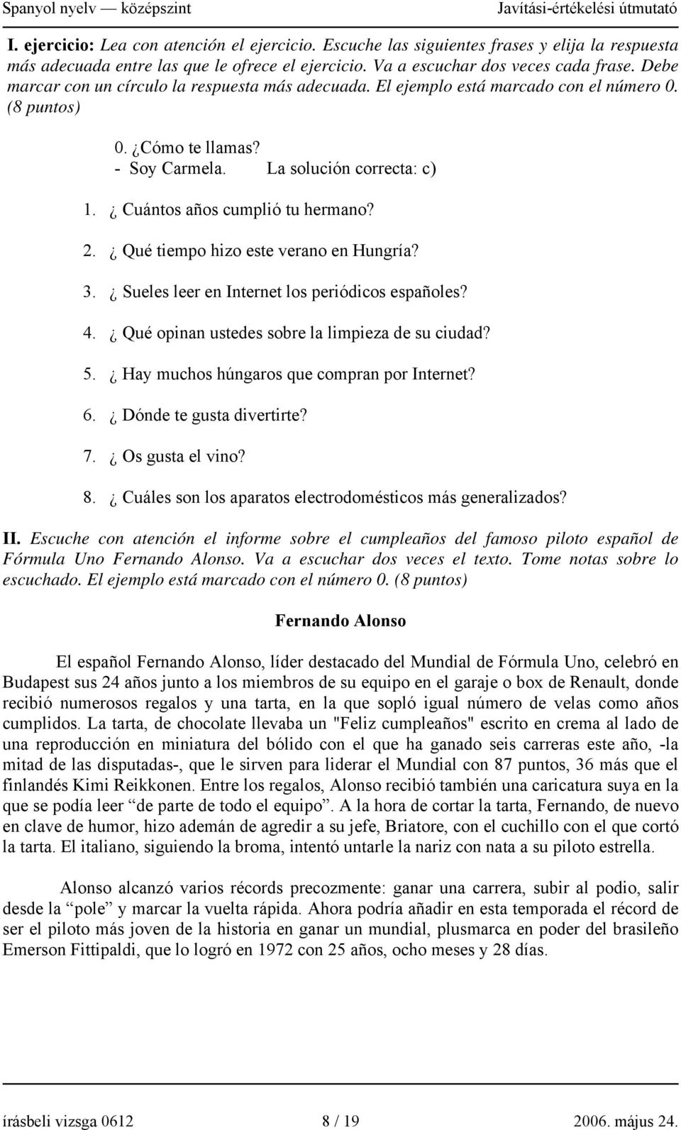 2. Qué tiempo hizo este verano en Hungría? 3. Sueles leer en Internet los periódicos españoles? 4. Qué opinan ustedes sobre la limpieza de su ciudad? 5. Hay muchos húngaros que compran por Internet?