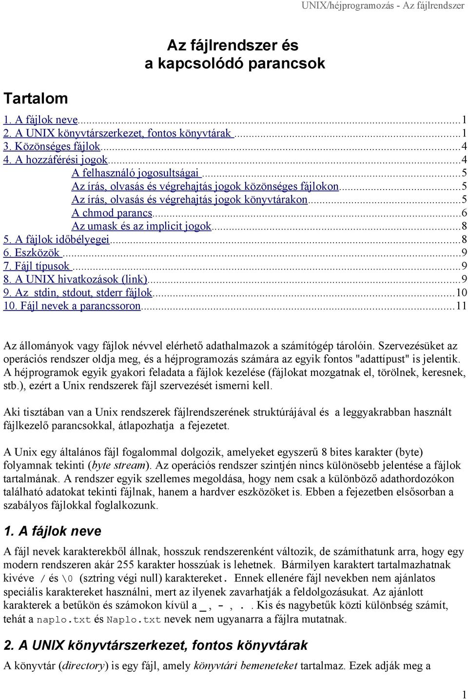 ..6 Az umask és az implicit jogok...8 5. A fájlok időbélyegei...8 6. Eszközök...9 7. Fájl típusok...9 8. A UNIX hivatkozások (link)...9 9. Az stdin, stdout, stderr fájlok...10 10.