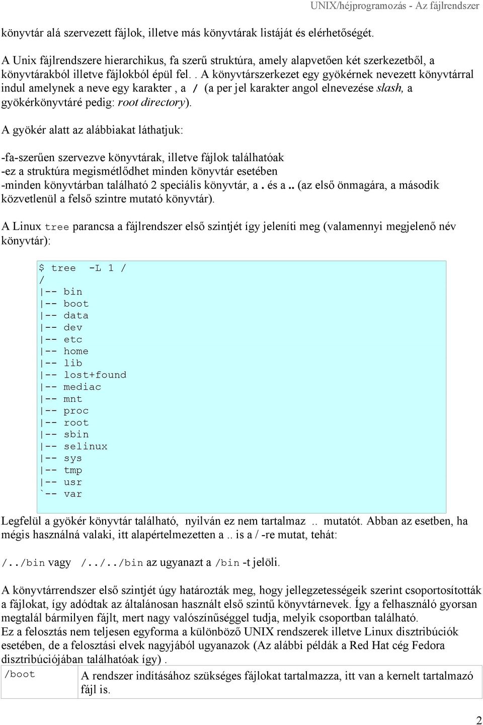 . A könyvtárszerkezet egy gyökérnek nevezett könyvtárral indul amelynek a neve egy karakter, a / (a per jel karakter angol elnevezése slash, a gyökérkönyvtáré pedig: root directory).