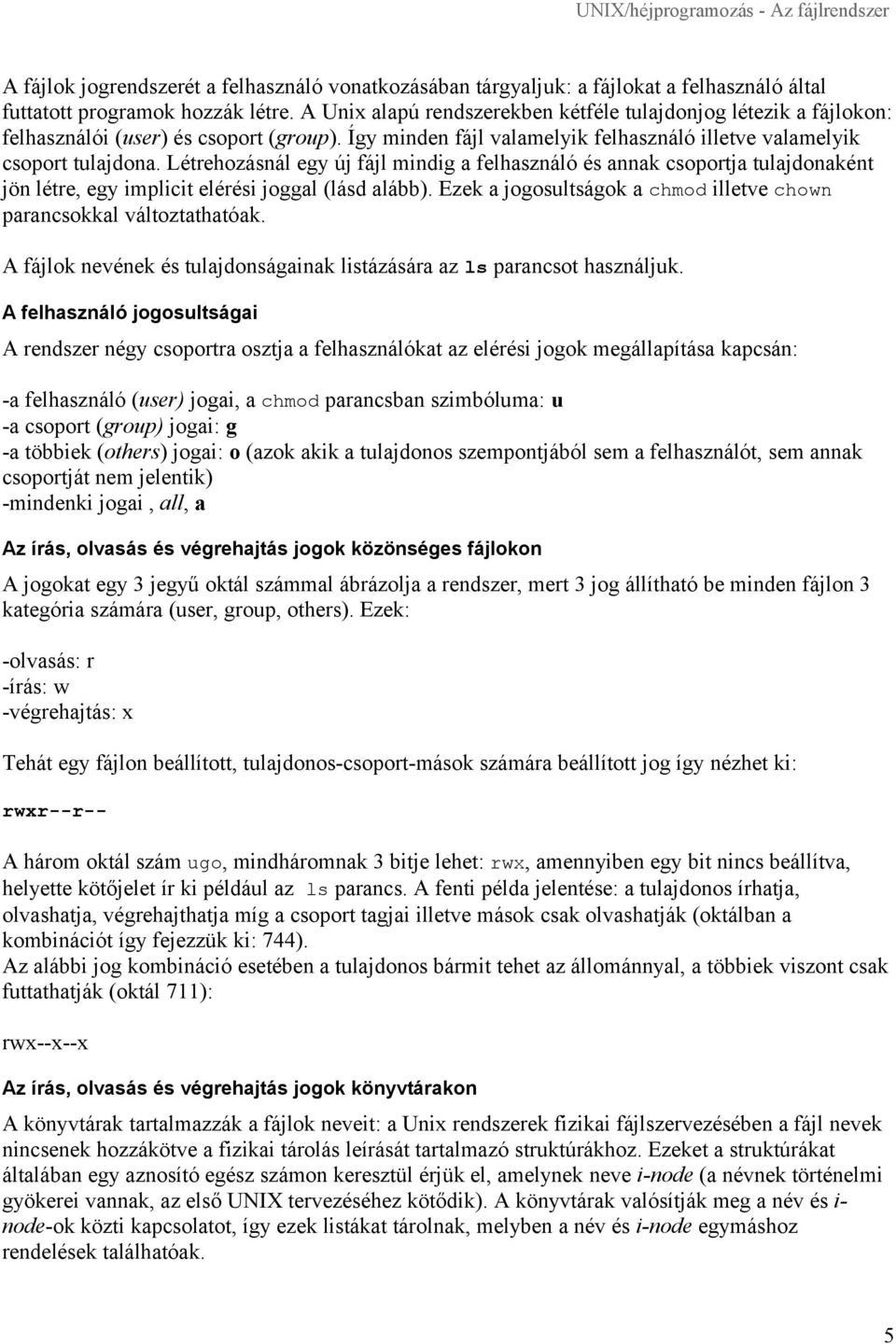 Létrehozásnál egy új fájl mindig a felhasználó és annak csoportja tulajdonaként jön létre, egy implicit elérési joggal (lásd alább).