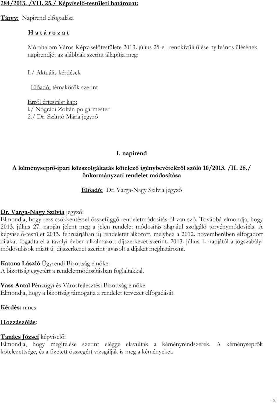 / Dr. Szántó Mária jegyző I. napirend A kéményseprő-ipari közszolgáltatás kötelező igénybevételéről szóló 10/2013. /II. 28./ önkormányzati rendelet módosítása Előadó: Dr. Varga-Nagy Szilvia jegyző Dr.