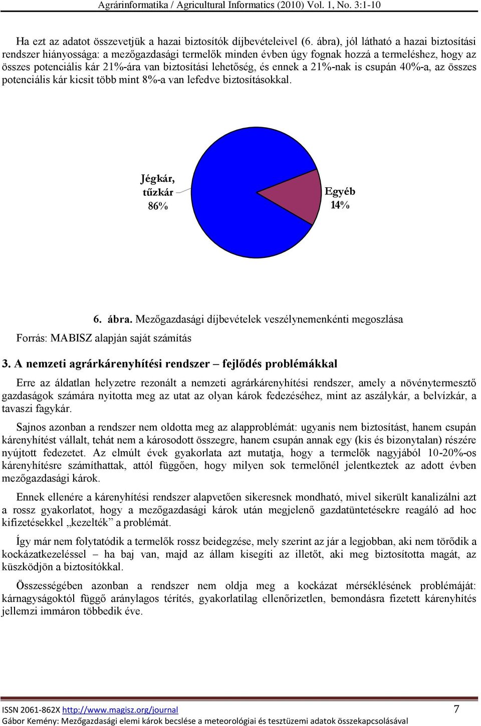 ennek a 21%-nak is csupán 40%-a, az összes potenciális kár kicsit több mint 8%-a van lefedve biztosításokkal. Jégkár, tűzkár 86% Egyéb 14% 6. ábra.