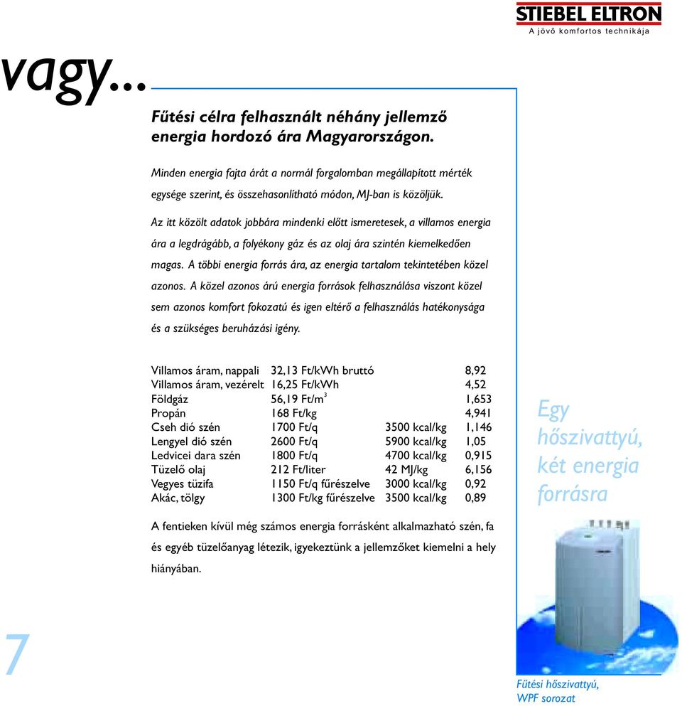 Az itt közölt adatok jobbára mindenki elõtt ismeretesek, a villamos energia ára a legdrágább, a folyékony gáz és az olaj ára szintén kiemelkedõen magas.