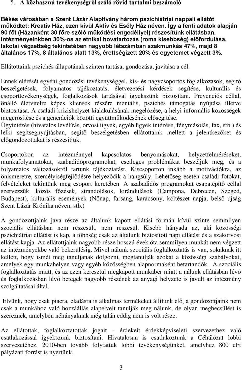 Iskolai végzettség tekintetében nagyobb létszámban szakmunkás 47%, majd 8 általános 17%, 8 általános alatt 13%, érettségizett 20% és egyetemet végzett 3%.