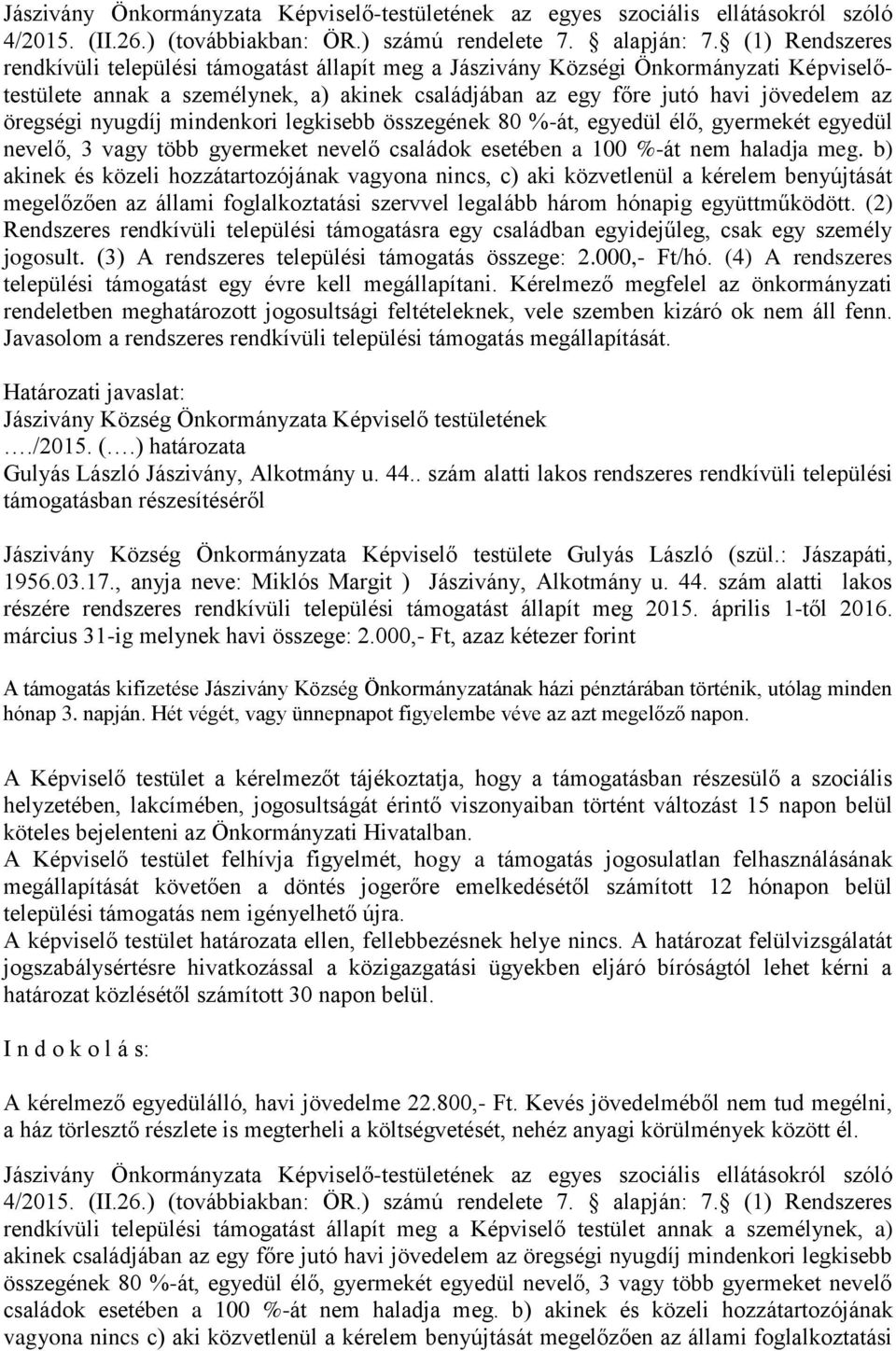 b) akinek és közeli hozzátartozójának vagyona nincs, c) aki közvetlenül a kérelem benyújtását megelőzően az állami foglalkoztatási szervvel legalább három hónapig együttműködött.