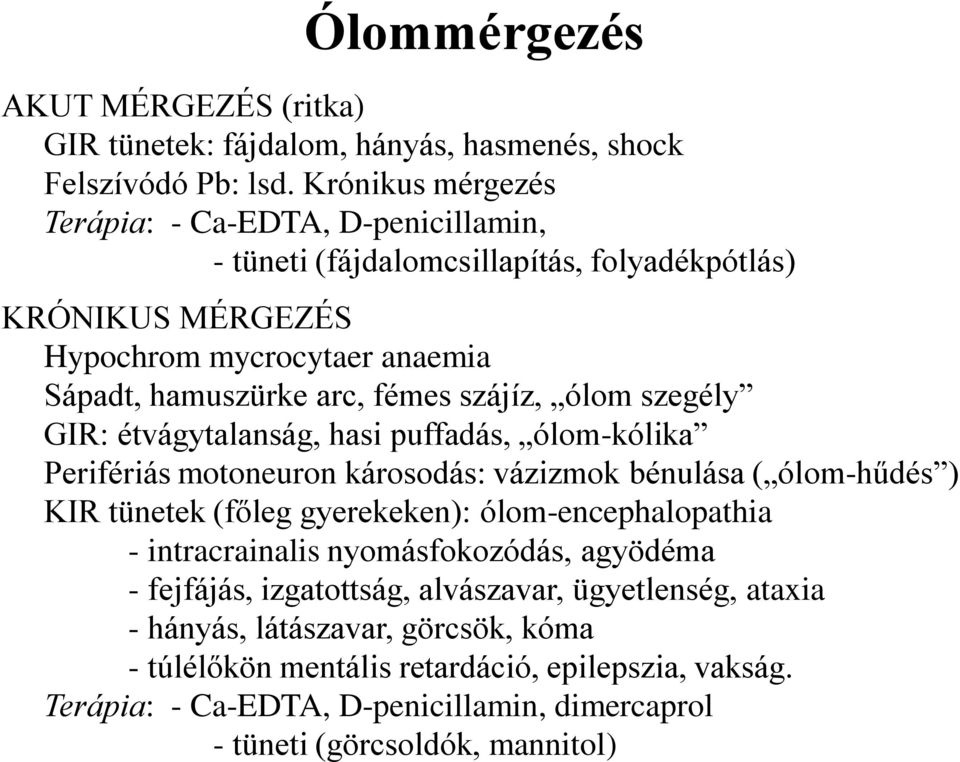 szájíz, ólom szegély GIR: étvágytalanság, hasi puffadás, ólom-kólika Perifériás motoneuron károsodás: vázizmok bénulása ( ólom-hűdés ) KIR tünetek (főleg gyerekeken):