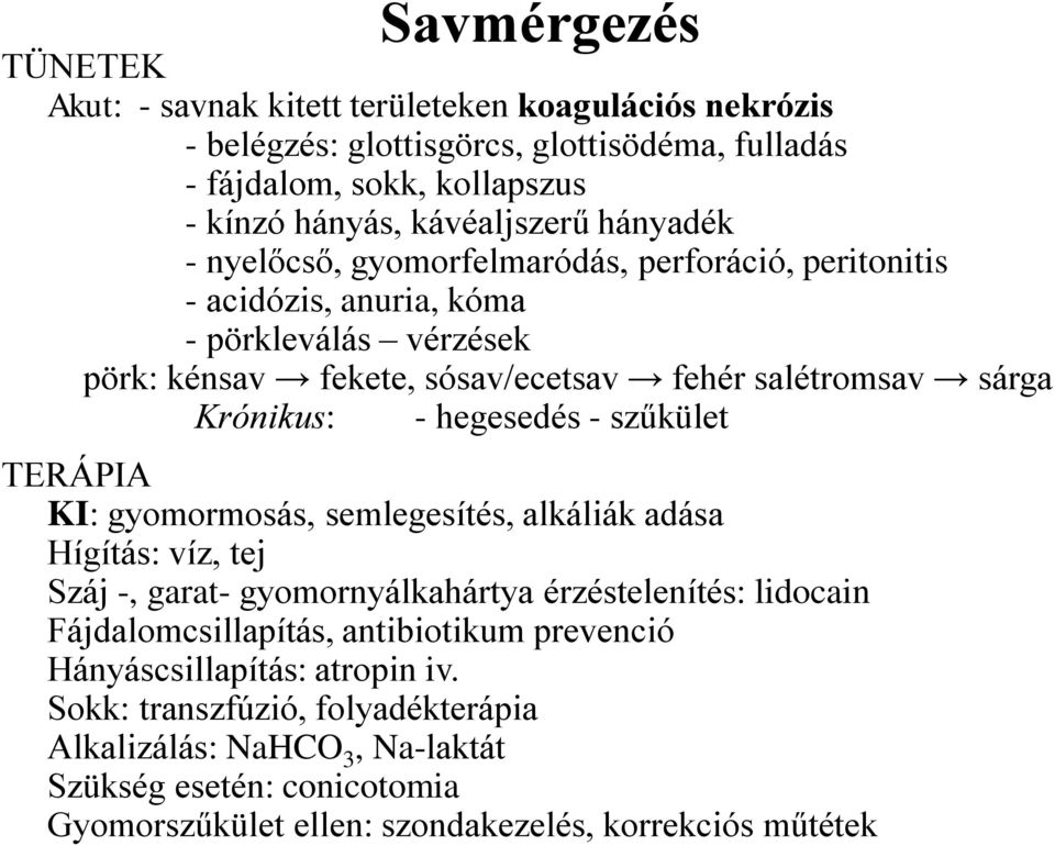 hegesedés - szűkület TERÁPIA KI: gyomormosás, semlegesítés, alkáliák adása Hígítás: víz, tej Száj -, garat- gyomornyálkahártya érzéstelenítés: lidocain Fájdalomcsillapítás, antibiotikum