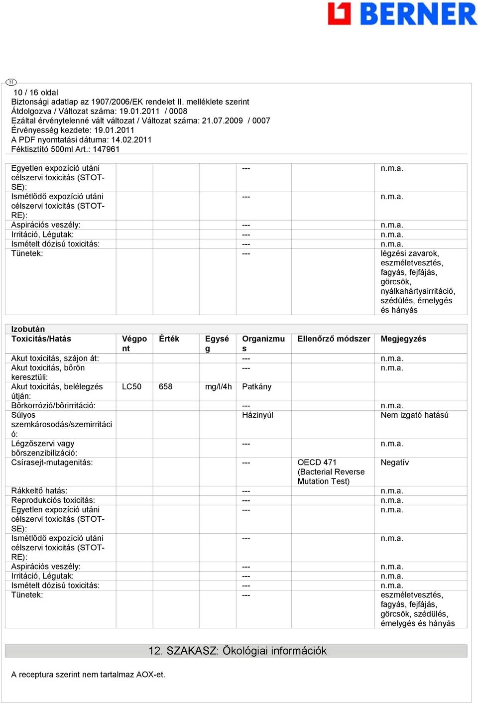 toxicitás, szájon át: --- Akut toxicitás, bőrön --- keresztüli: Akut toxicitás, belélegzés LC50 658 mg/l/4h Patkány útján: Bőrkorrózió/bőrirritáció: --- Súlyos Házinyúl Nem izgató hatású