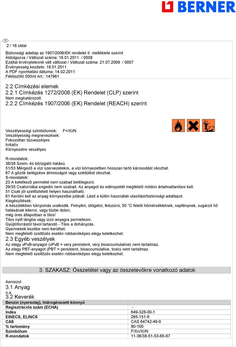 67 A gőzök belégzése álmosságot vagy szédülést okozhat. S-mondatok: 23 A keletkező permetet nem szabad belélegezni. 29/35 Csatornába engedni nem szabad.