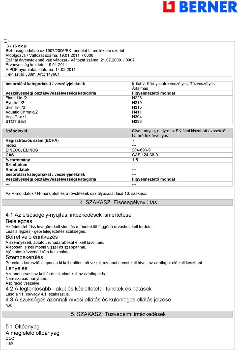 érvényes Regisztrációs szám (ECHA) - Index --- EINECS, ELINCS 204-696-9 CAS CAS 124-38-9 % tartomány 1-5 Szimbólum --- R-mondatok --- besorolási kategóriákat / veszélyjeleknek --- Veszélyességi