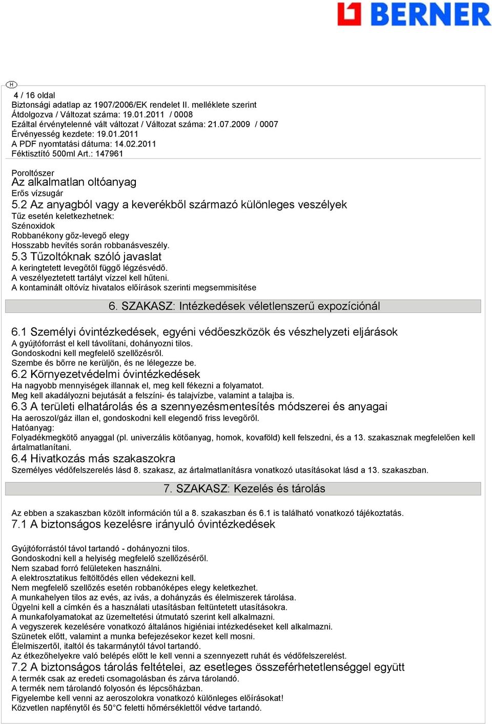 3 Tűzoltóknak szóló javaslat A keringtetett levegőtől függő légzésvédő. A veszélyeztetett tartályt vízzel kell hűteni. A kontaminált oltóvíz hivatalos előírások szerinti megsemmisítése 6.