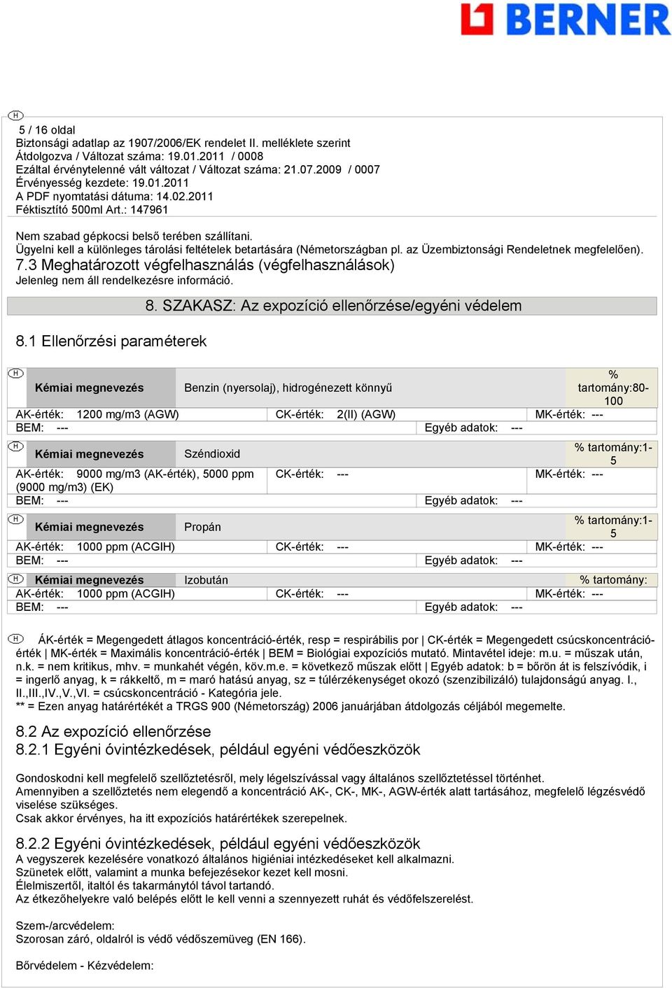 SZAKASZ: Az expozíció ellenőrzése/egyéni védelem Kémiai megnevezés Benzin (nyersolaj), hidrogénezett könnyű % tartomány:80-100 AK-érték: 1200 mg/m3 (AGW) CK-érték: 2(II) (AGW) MK-érték: --- BEM: ---