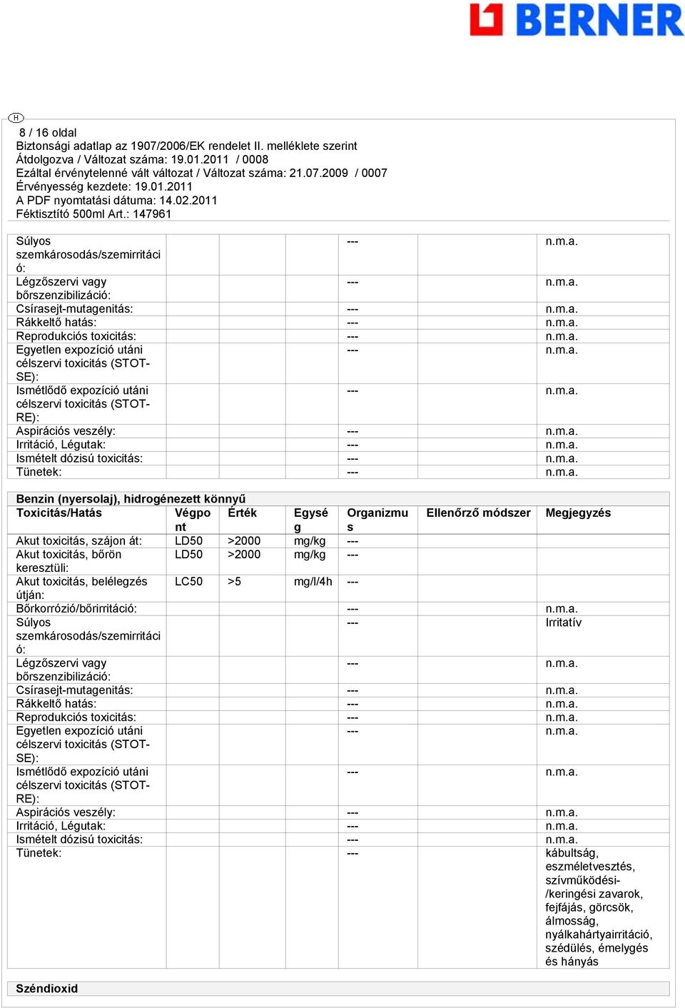 Érték Egysé Organizmu Ellenőrző módszer Megjegyzés nt g s Akut toxicitás, szájon át: LD50 >2000 mg/kg --- Akut toxicitás, bőrön LD50 >2000 mg/kg --- keresztüli: Akut toxicitás, belélegzés LC50 >5