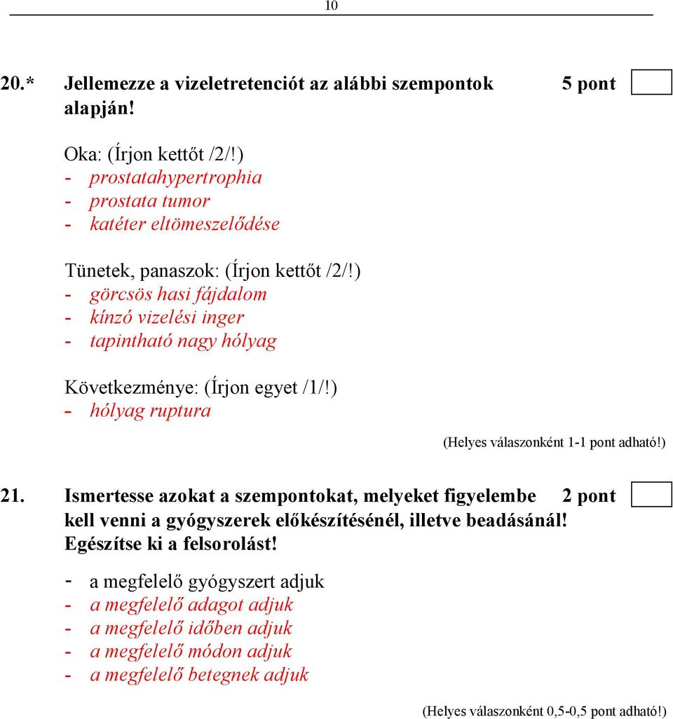 ) - görcsös hasi fájdalom - kínzó vizelési inger - tapintható nagy hólyag Következménye: (Írjon egyet /1/!) - hólyag ruptura 21.