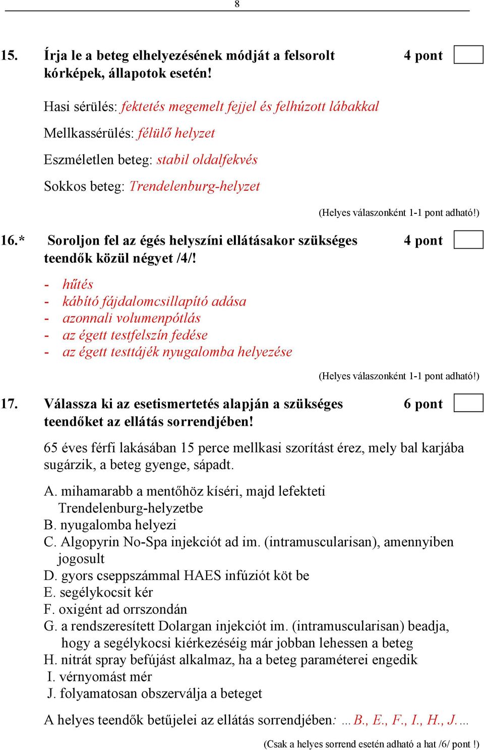 * Soroljon fel az égés helyszíni ellátásakor szükséges 4 pont teendık közül négyet /4/!