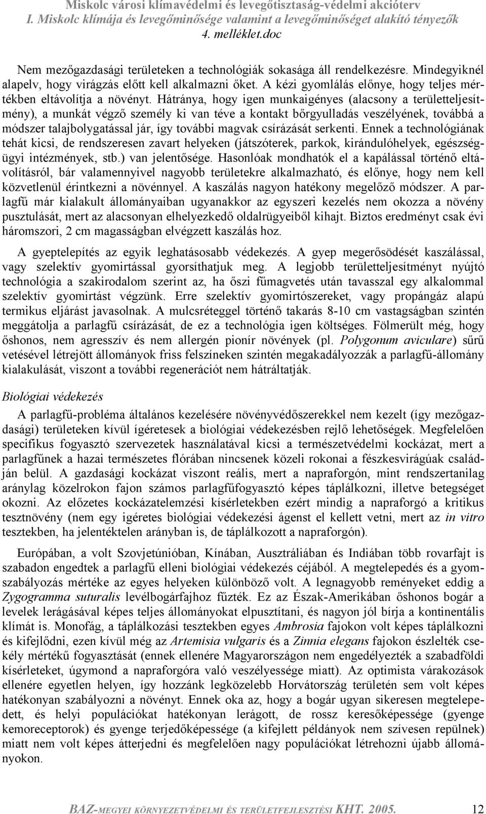 Hátránya, hogy igen munkaigényes (alacsony a területteljesítmény), a munkát végző személy ki van téve a kontakt bőrgyulladás veszélyének, továbbá a módszer talajbolygatással jár, így további magvak