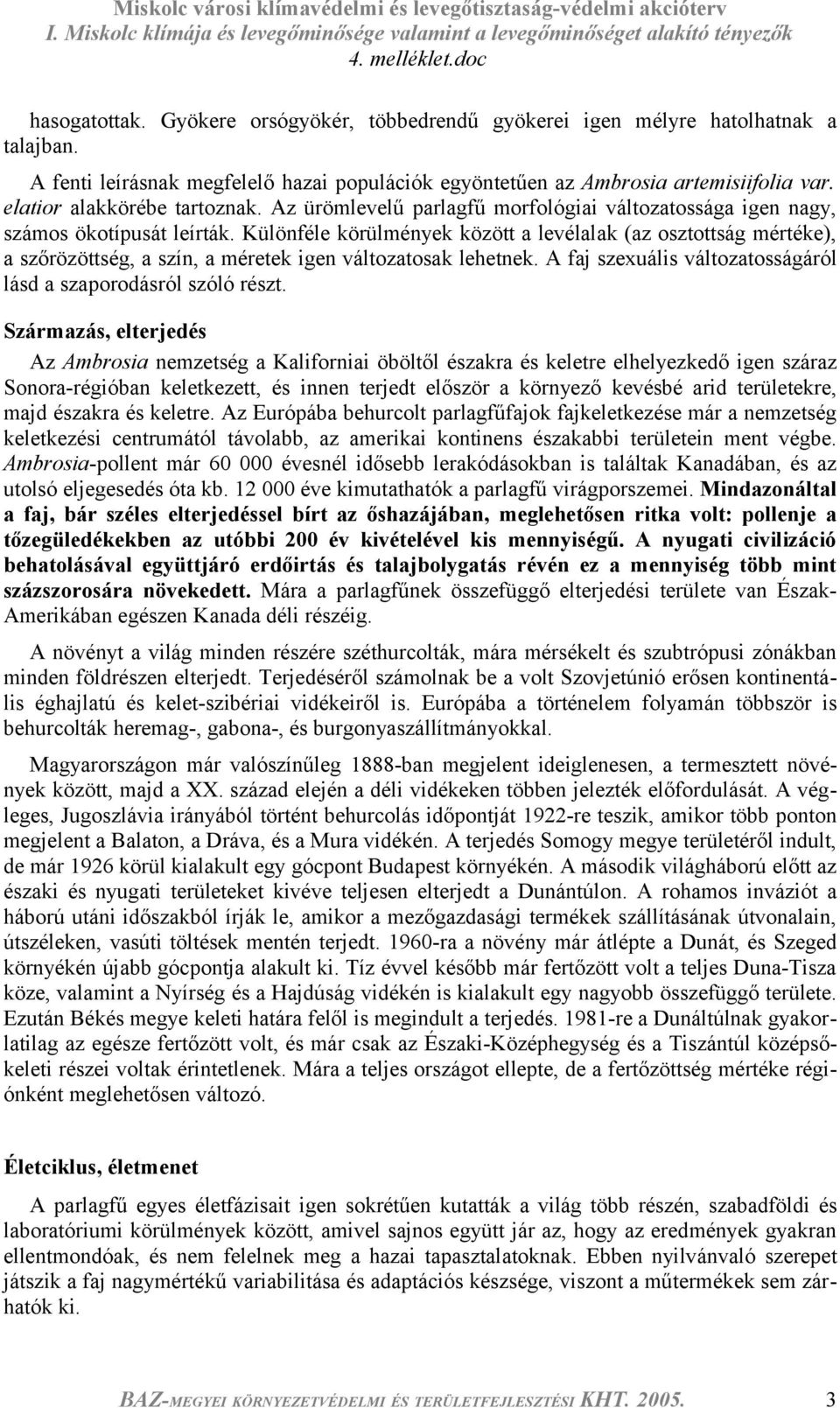 Különféle körülmények között a levélalak (az osztottság mértéke), a szőrözöttség, a szín, a méretek igen változatosak lehetnek. A faj szexuális változatosságáról lásd a szaporodásról szóló részt.