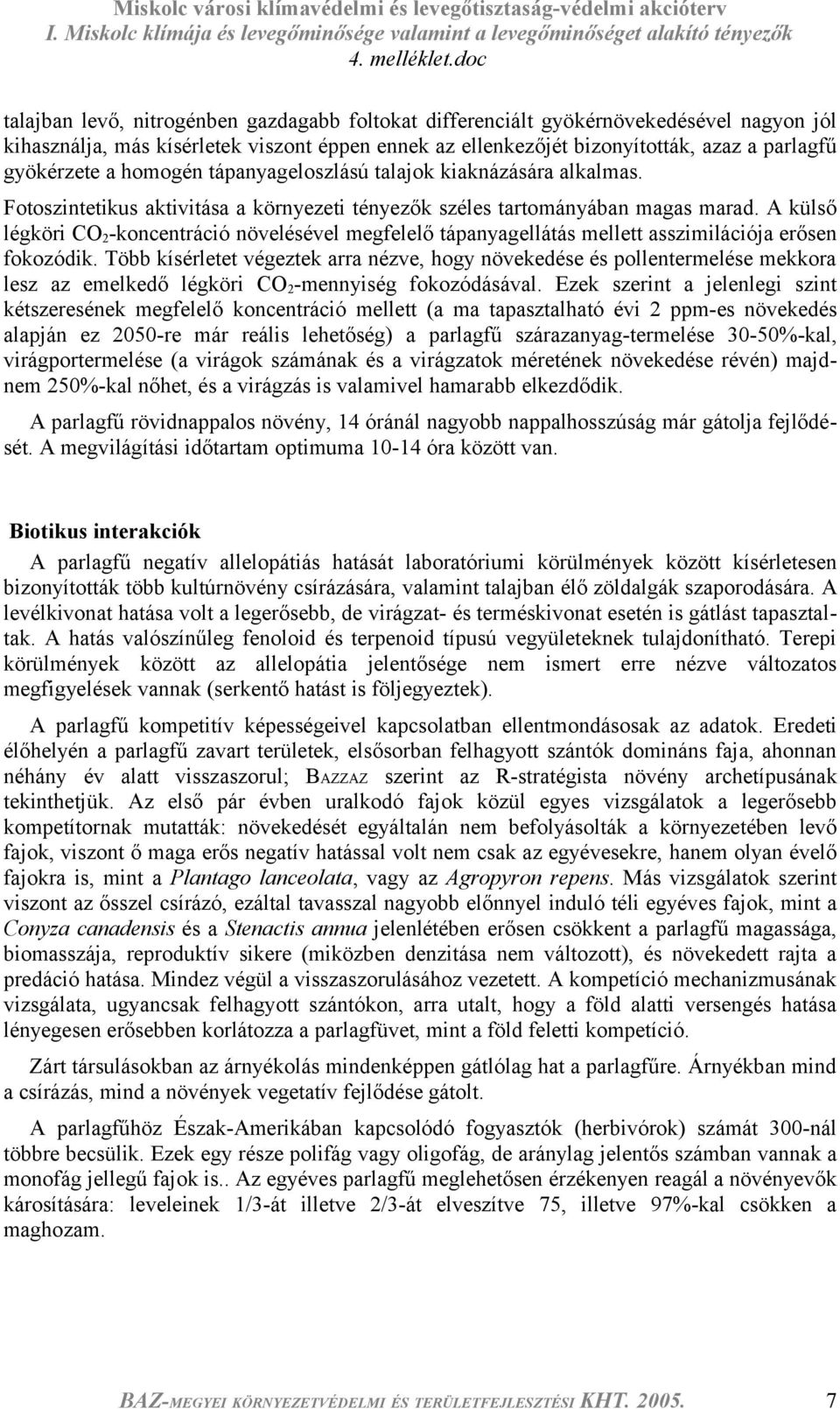 A külső légköri CO 2 -koncentráció növelésével megfelelő tápanyagellátás mellett asszimilációja erősen fokozódik.