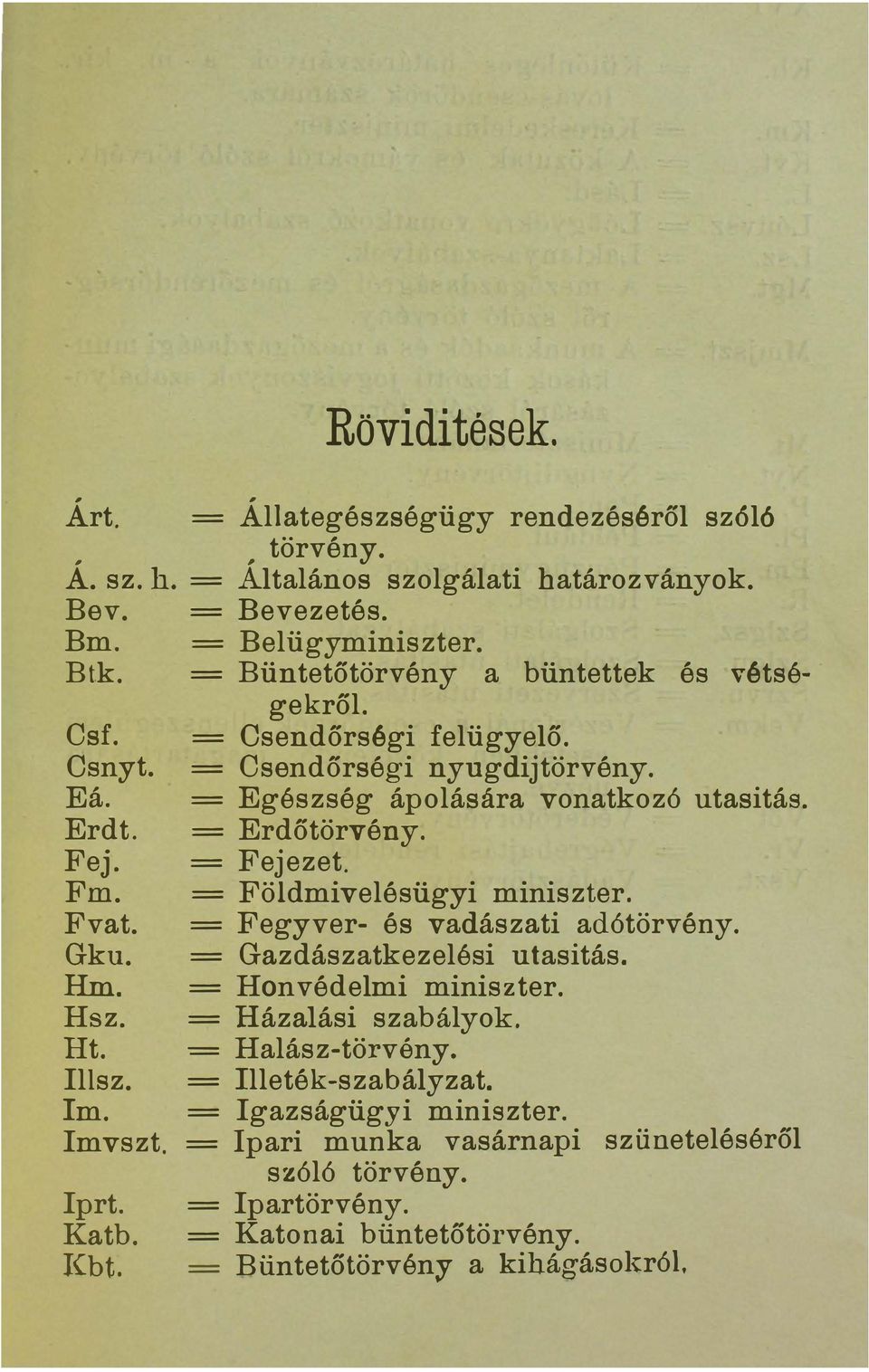 = Egészség ápolására vonatkozó utasitás. = Erdőtörvény. = Fejezet. = Földmivelésügyi miniszter. = Fegyver- és vadászati adótörvény. = Gazdászatkezelési utasitás. = Honvédelmi miniszter.