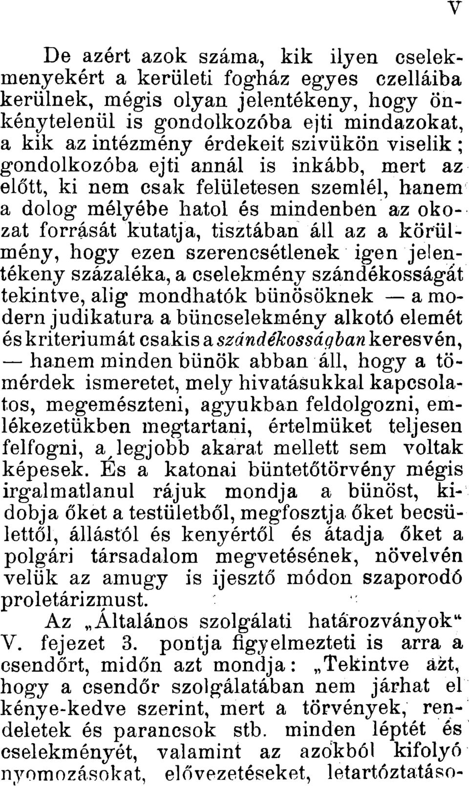 körülmény, hogy ezen szerencsétlenek igen jelentékeny százaléka, a cselekmény szándékosságát tekintve, alig mondhatók bűnösöknek a modern judikatura a bűncselekmény alkotó elemét és kritériumát